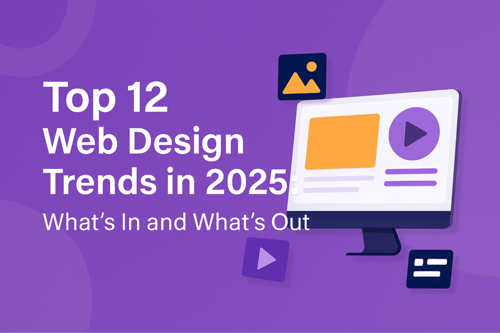Top 12 Web Design Trends in 2025: What’s In and What’s Out