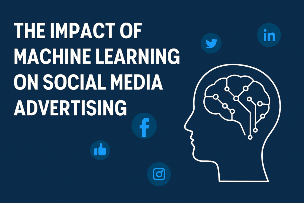 The Impact of Machine Learning on Social Media Advertising