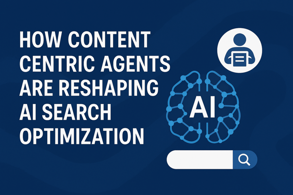How Content Centric Agents Are Reshaping AI Search Optimization